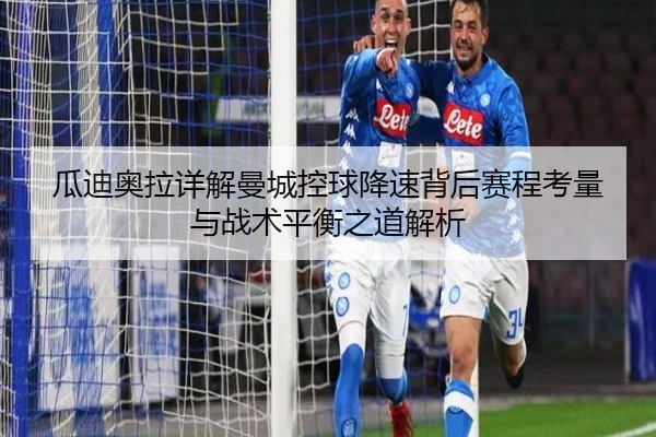 瓜迪奥拉详解曼城控球降速背后赛程考量与战术平衡之道解析